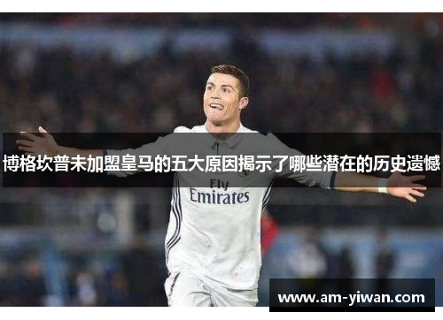 博格坎普未加盟皇马的五大原因揭示了哪些潜在的历史遗憾