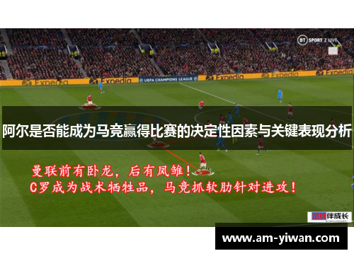 阿尔是否能成为马竞赢得比赛的决定性因素与关键表现分析