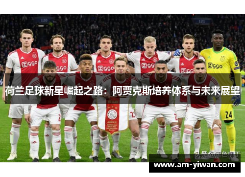 荷兰足球新星崛起之路：阿贾克斯培养体系与未来展望