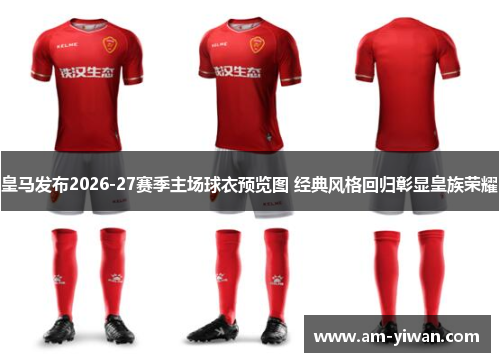 皇马发布2026-27赛季主场球衣预览图 经典风格回归彰显皇族荣耀