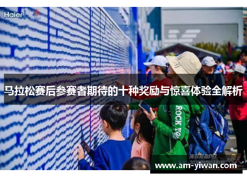 马拉松赛后参赛者期待的十种奖励与惊喜体验全解析 马拉松赛后参赛者期待的十种奖励与惊喜体验全解析