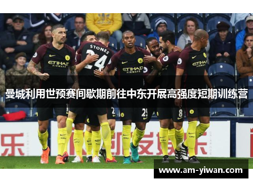 曼城利用世预赛间歇期前往中东开展高强度短期训练营 曼城利用世预赛间歇期前往中东开展高强度短期训练营