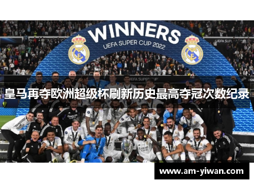 皇马再夺欧洲超级杯刷新历史最高夺冠次数纪录